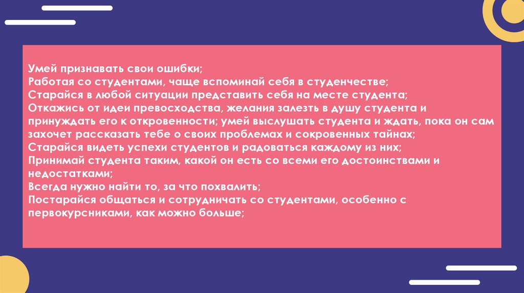 Умей признавать свои ошибки; Работая со студентами, чаще вспоминай себя в студенчестве; Старайся в любой ситуации представить