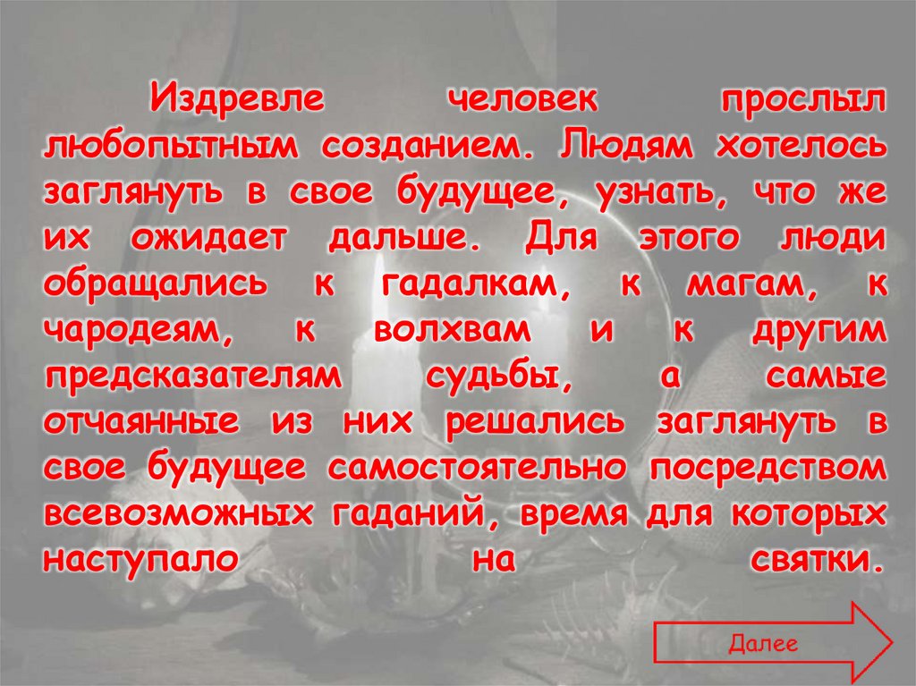 Издревле человек прослыл любопытным созданием. Людям хотелось заглянуть в свое будущее, узнать, что же их ожидает дальше. Для