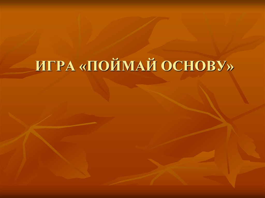ИГРА «ПОЙМАЙ ОСНОВУ»