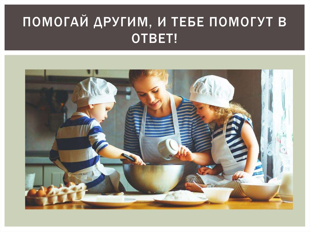 помогай другим, и тебе помогут в ответ!