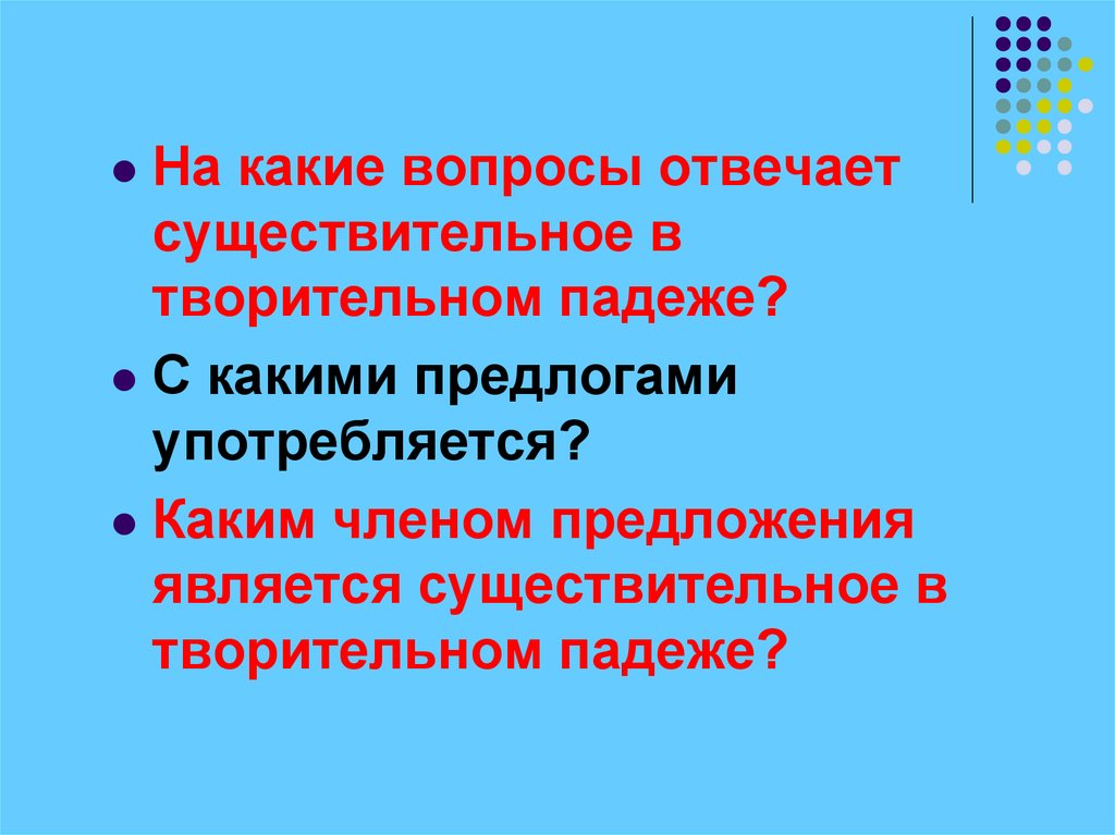 Творительный вопрос отвечает. Творительный падеж на какие вопросы отвечает. Творительный падеж на какие вопросы отвечает существительное. Каким членом предложения является творительный падеж. На какие вопросы отвечает тво.