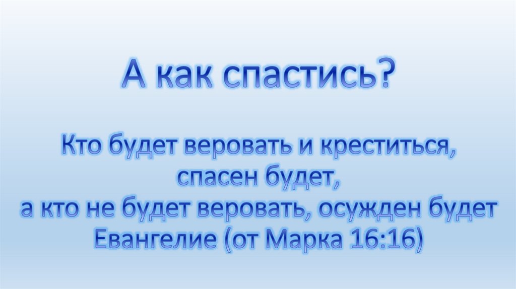 А как спастись?   Кто будет веровать и креститься, спасен будет, а кто не будет веровать, осужден будет Евангелие (от Марка