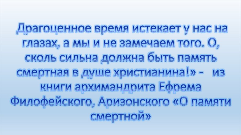 Драгоценное время истекает у нас на глазах, а мы и не замечаем того. О, сколь сильна должна быть память смертная в душе