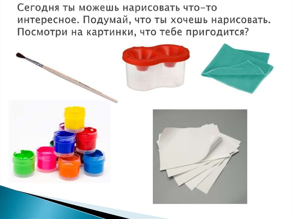 Сегодня ты можешь нарисовать что-то интересное. Подумай, что ты хочешь нарисовать. Посмотри на картинки, что тебе пригодится?