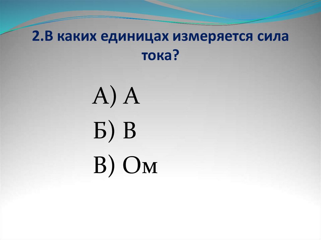 2.В каких единицах измеряется сила тока?