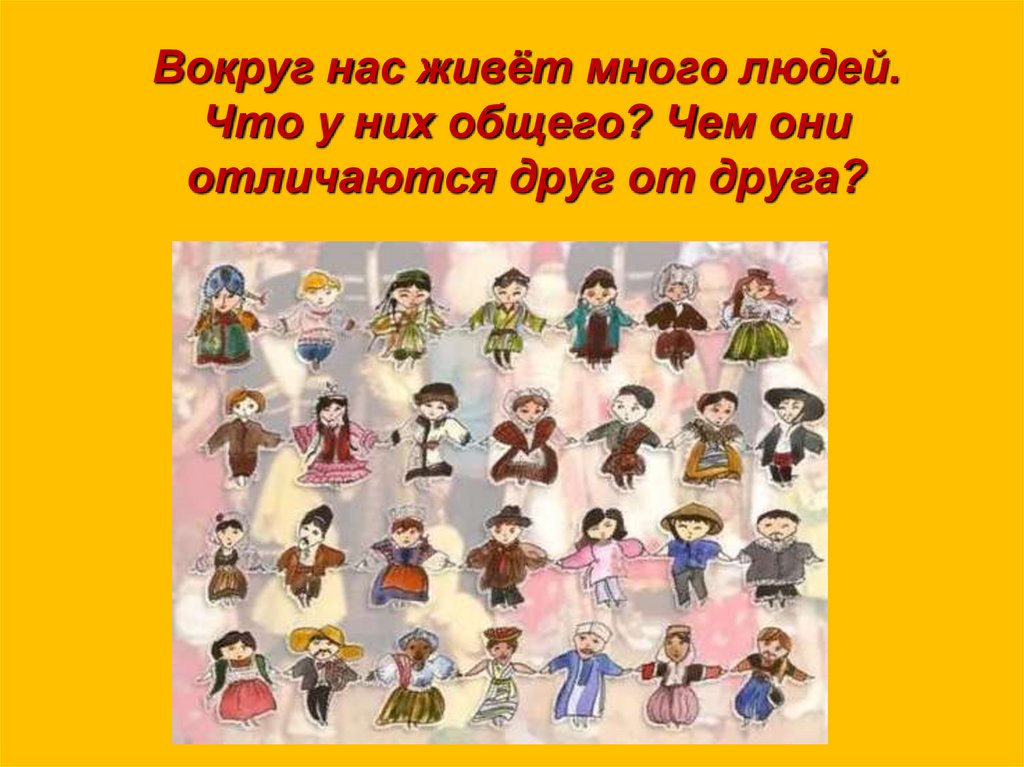 Вокруг нас живёт много людей. Что у них общего? Чем они отличаются друг от друга?