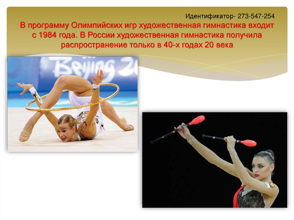 Идентификатор- 273-547-254 В программу Олимпийских игр художественная гимнастика входит с 1984 года. В России художественная