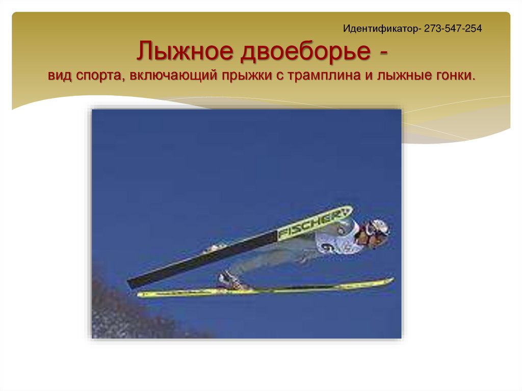 Идентификатор- 273-547-254 Лыжное двоеборье - вид спорта, включающий прыжки с трамплина и лыжные гонки.