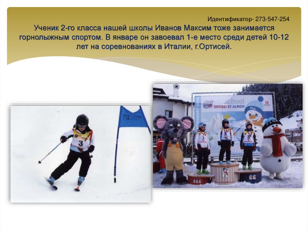 Идентификатор- 273-547-254 Ученик 2-го класса нашей школы Иванов Максим тоже занимается горнолыжным спортом. В январе он