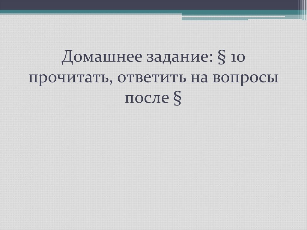 Домашнее задание: § 10 прочитать, ответить на вопросы после §