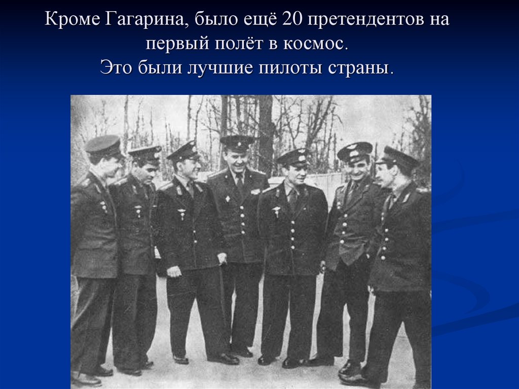 Кроме Гагарина, было ещё 20 претендентов на первый полёт в космос. Это были лучшие пилоты страны.