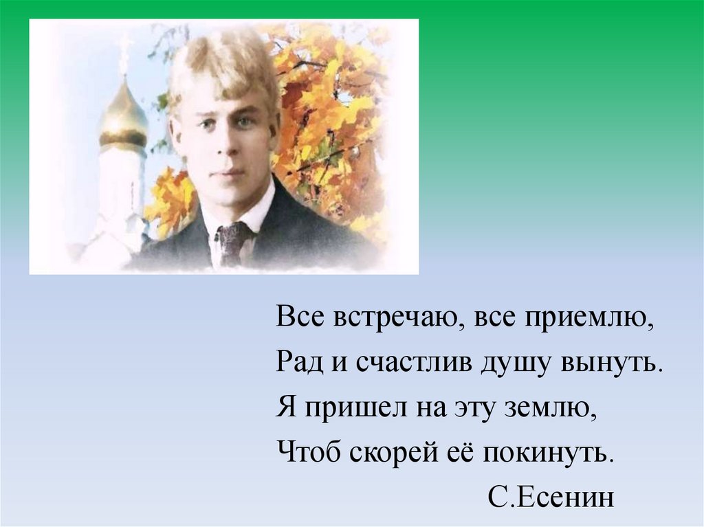 Есенин уходи. Есенин я пришел на эту землю. Я пришел на эту землю. Приемлю все Есенин. Всё встречаю всё приемлю рад.