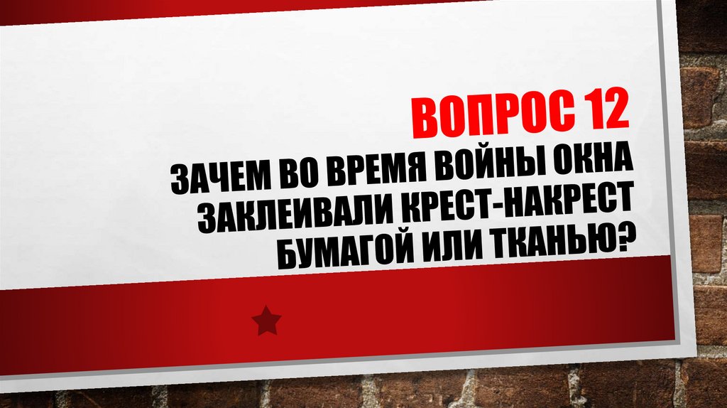 ВОПРОС 12 Зачем во время войны окна заклеивали крест-накрест бумагой или тканью?