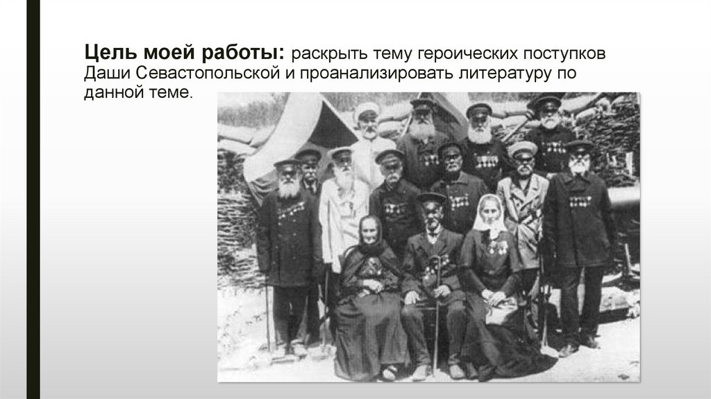 Цель моей работы: раскрыть тему героических поступков Даши Севастопольской и проанализировать литературу по данной теме.