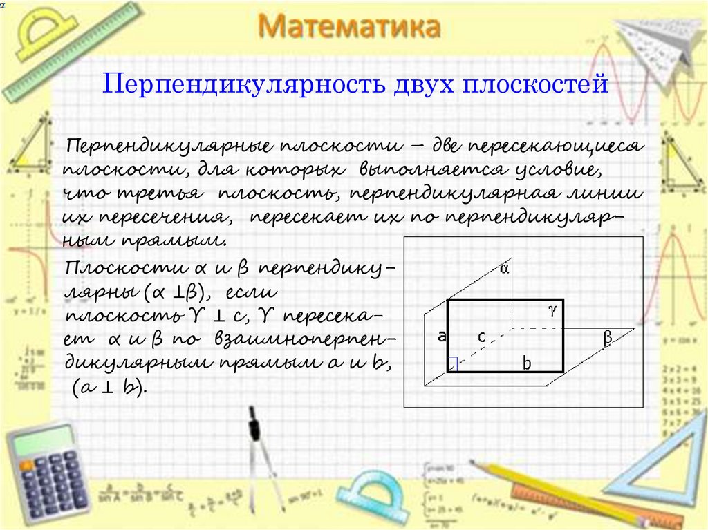 Плоскости перпендикулярны основанию. Признак перпендикулярности прямой и плоскости в жизни. Перпендикулярность плоскостей. Сформулируйте признак перпендикулярности прямой и плоскости. Перпендикулярность двух плоскостей.