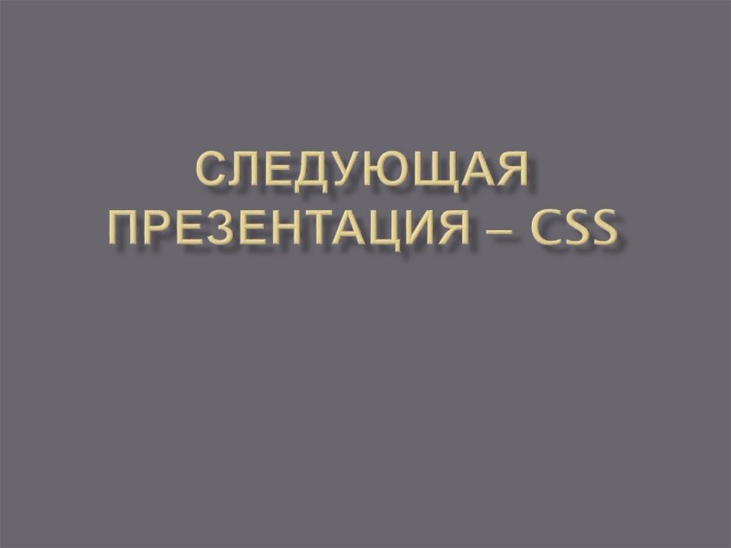Следующая презентация – CSS