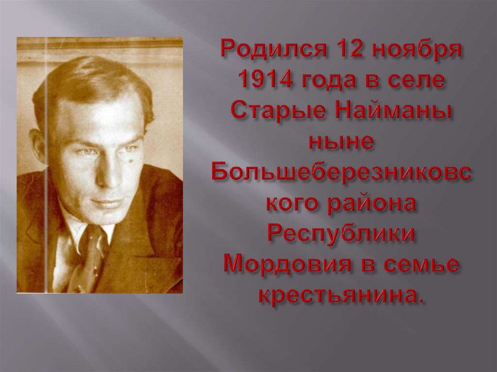 Родился 12 ноября 1914 года в селе Старые Найманы ныне Большеберезниковского района Республики Мордовия в семье крестьянина.