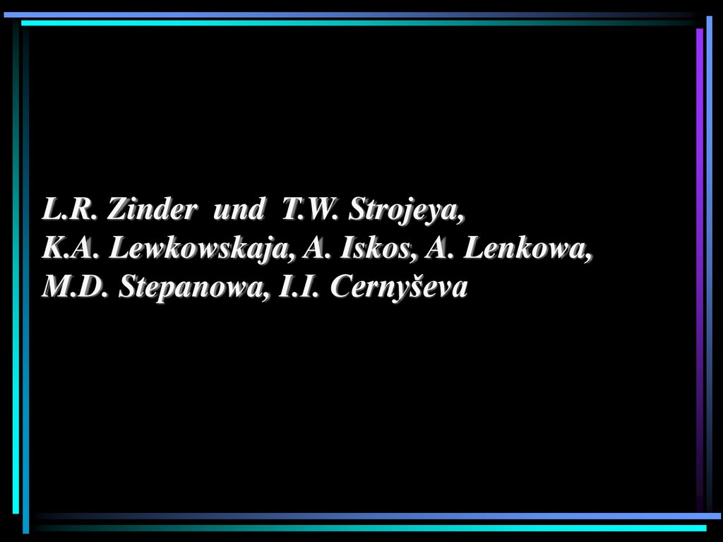   L.R. Zinder und T.W. Strojeya, K.A. Lewkowskaja, A. Iskos, A. Lenkowa, M.D. Stepanowa, I.I. Cernyševa