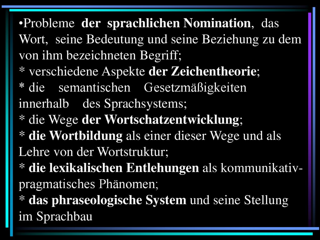 Probleme der sprachlichen Nomination, das Wort, seine Bedeutung und seine Beziehung zu dem von ihm bezeichneten Begriff; *