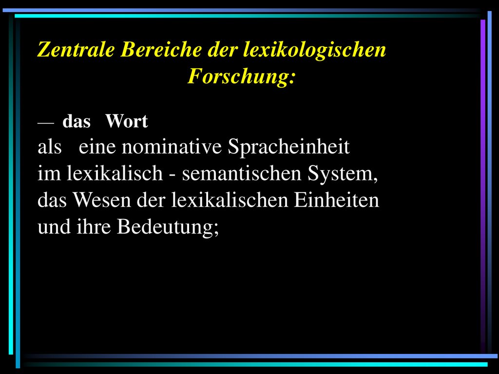 Zentrale Bereiche der lexikologischen Forschung: — das Wort als eine nominative Spracheinheit im lexikalisch - semantischen