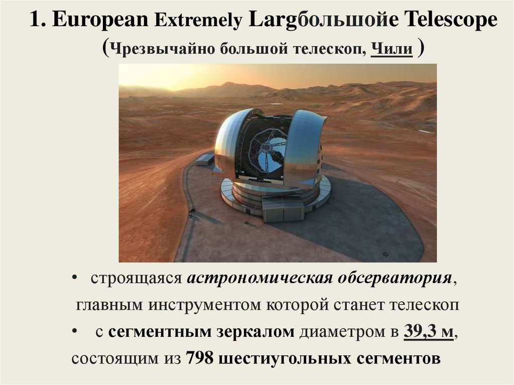 1. European Extremely Largбольшойe Telescope (Чрезвычайно большой телескоп, Чили )