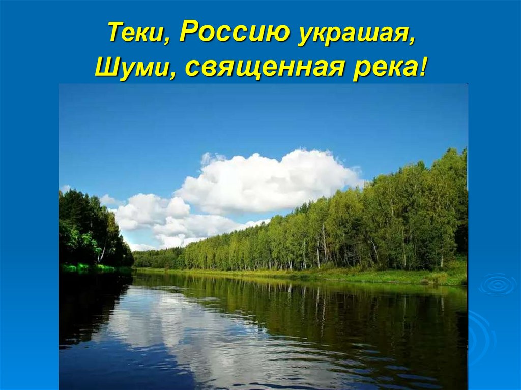 Теки, Россию украшая, Шуми, священная река!