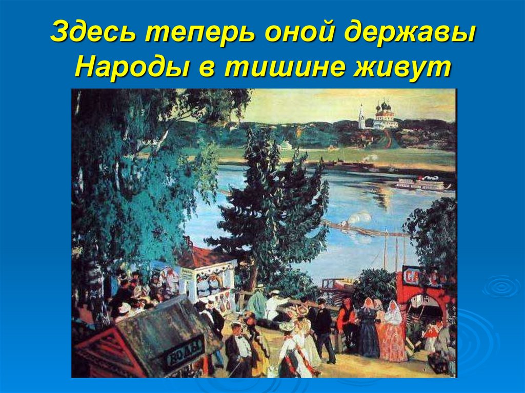 Здесь теперь оной державы Народы в тишине живут