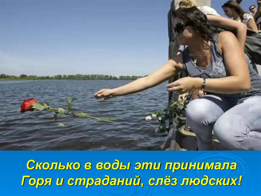 Сколько в воды эти принимала Горя и страданий, слёз людских!