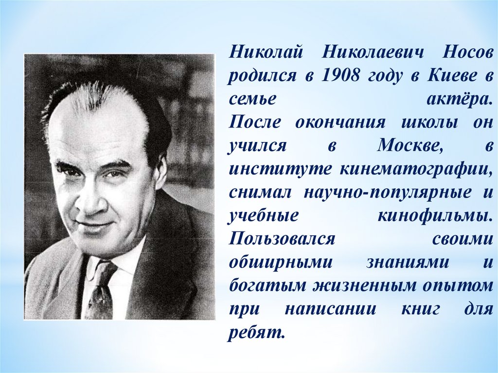 Николай Николаевич Носов родился в 1908 году в Киеве в семье актёра. После окончания школы он учился в Москве, в институте