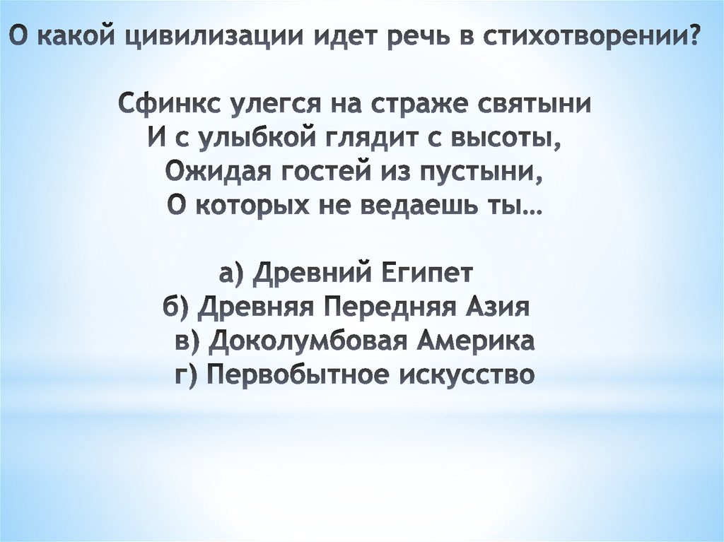 О какой цивилизации идет речь в стихотворении? Сфинкс улегся на страже святыни И с улыбкой глядит с высоты, Ожидая гостей из