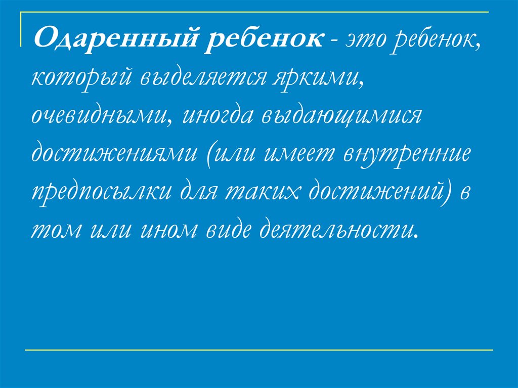 Одаренный ребенок - это ребенок, который выделяется яркими, очевидными, иногда выдающимися достижениями (или имеет внутренние