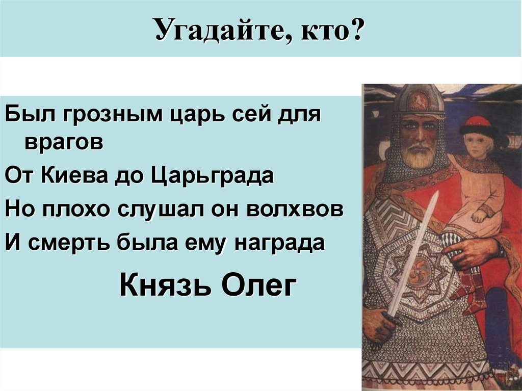 Сей князь. Был грозным царь сей для врагов. Был грозным князь он для врагов от Киева до Царьграда. Образование древнерусского государства царь Олег. Против какого народа воевал князь Олег.