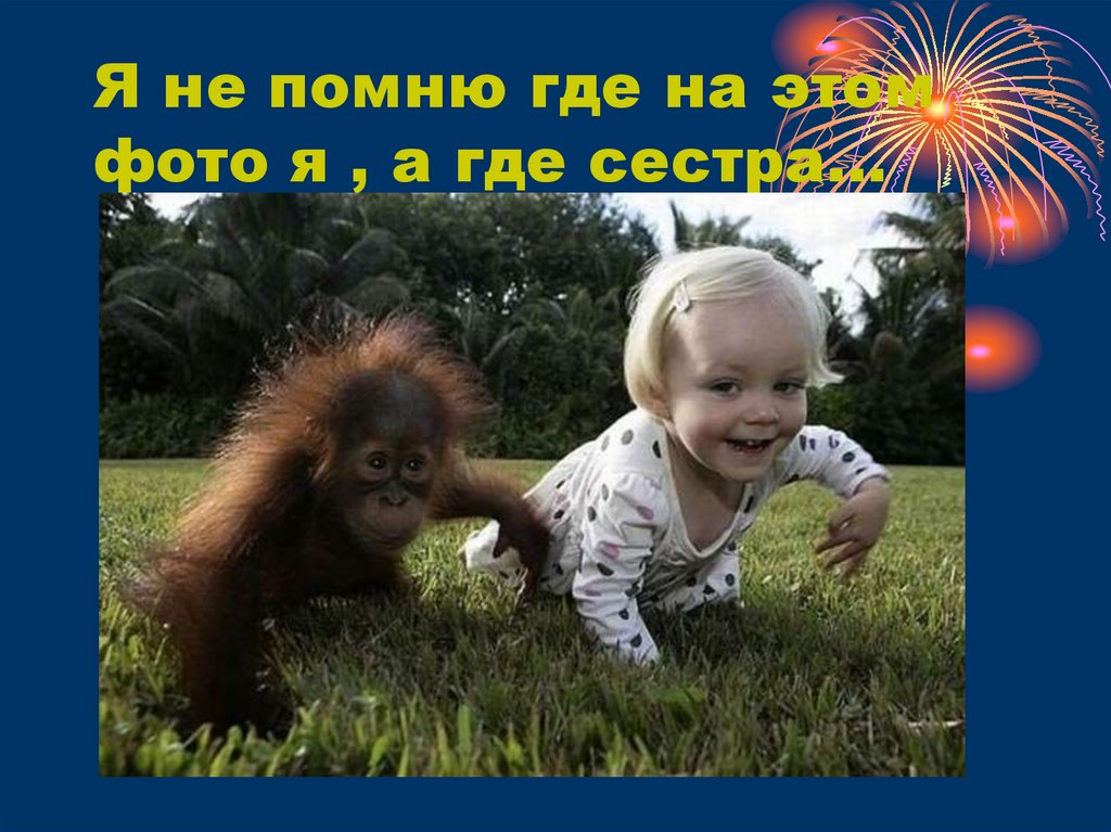 Я не помню где на этом фото я , а где сестра…