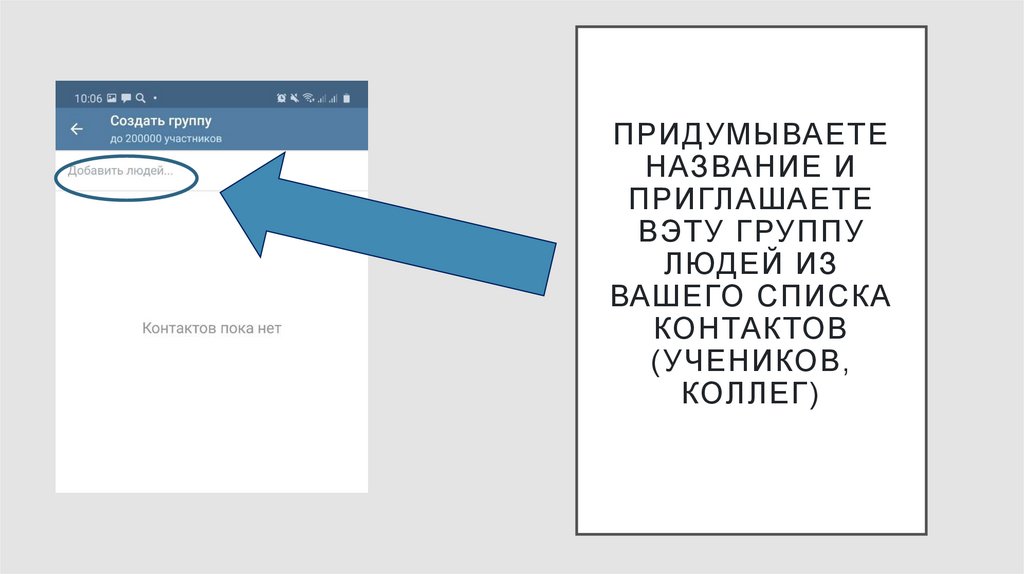 Придумываете название и Приглашаете вэту группу людей из вашего списка контактов (учеников, коллег)
