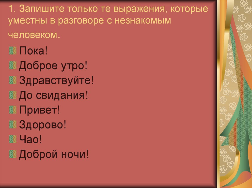 1. Запишите только те выражения, которые уместны в разговоре с незнакомым человеком.