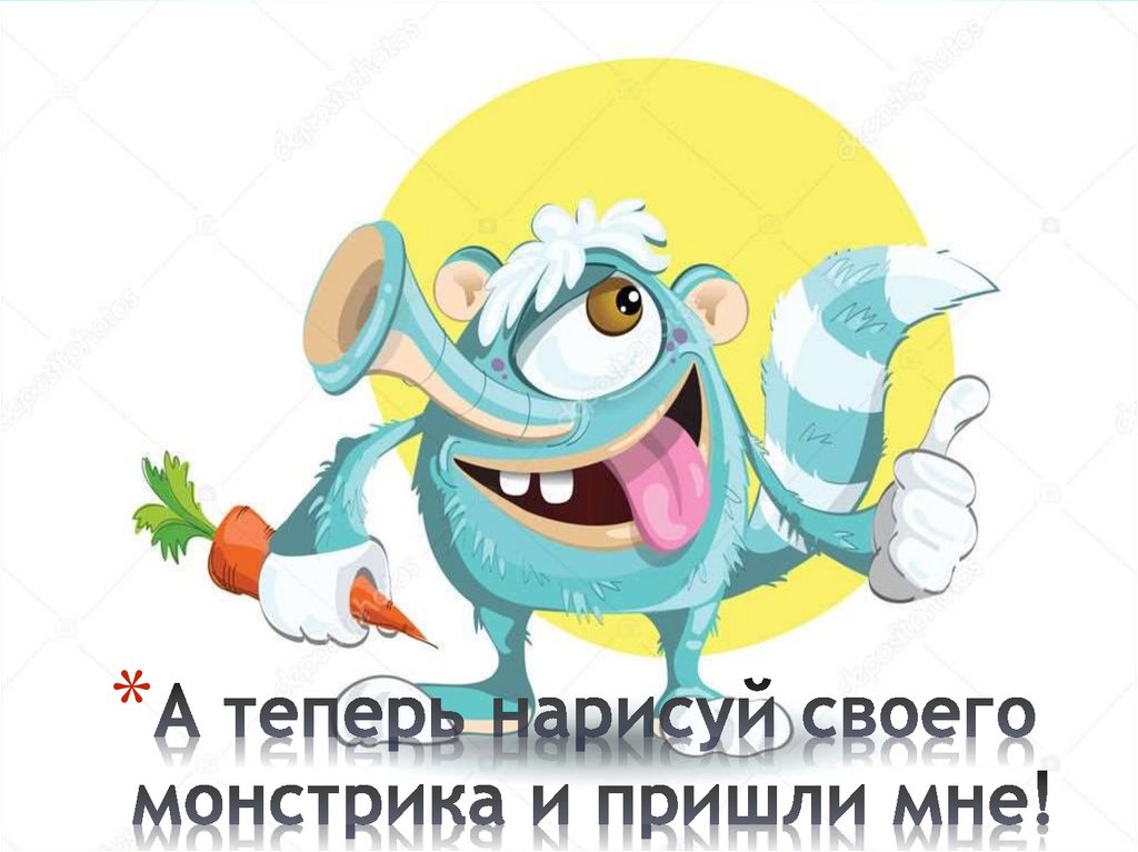 А теперь нарисуй своего монстрика и пришли мне!