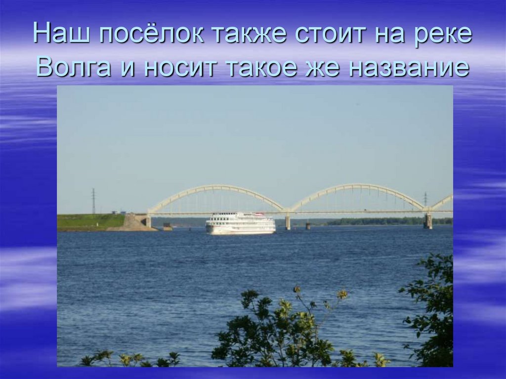 Наш посёлок также стоит на реке Волга и носит такое же название