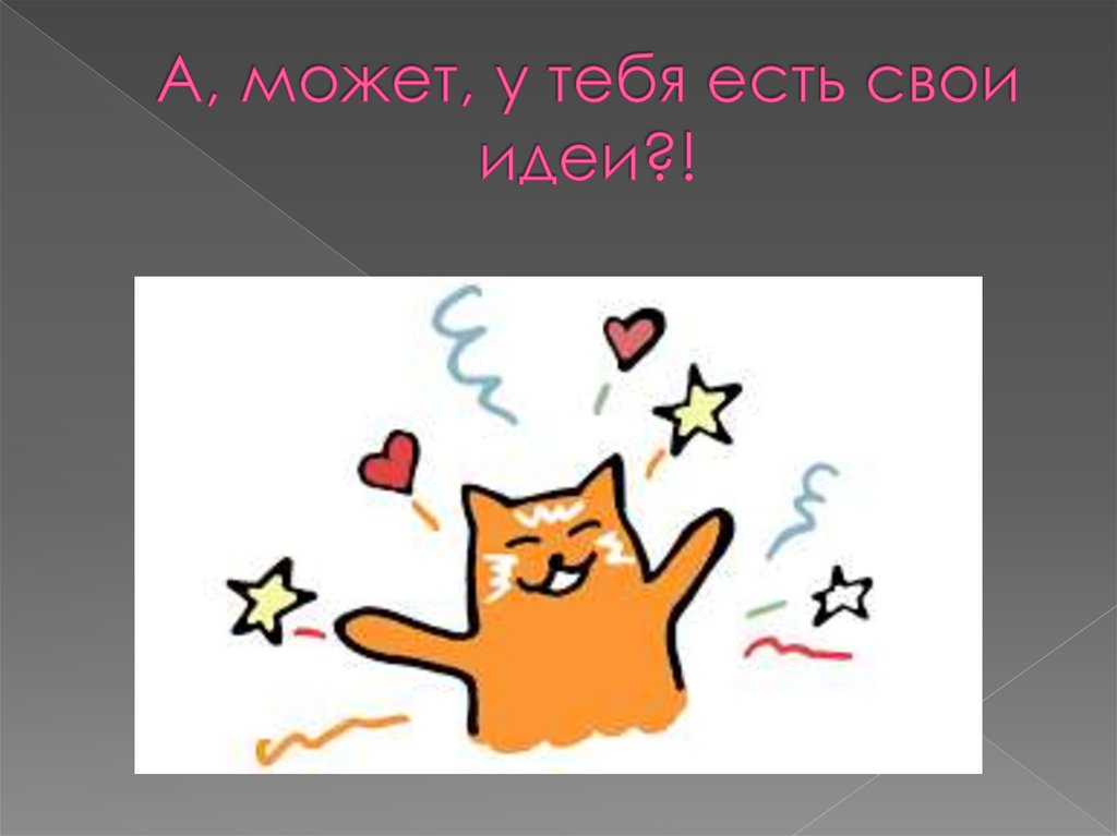 А, может, у тебя есть свои идеи?!