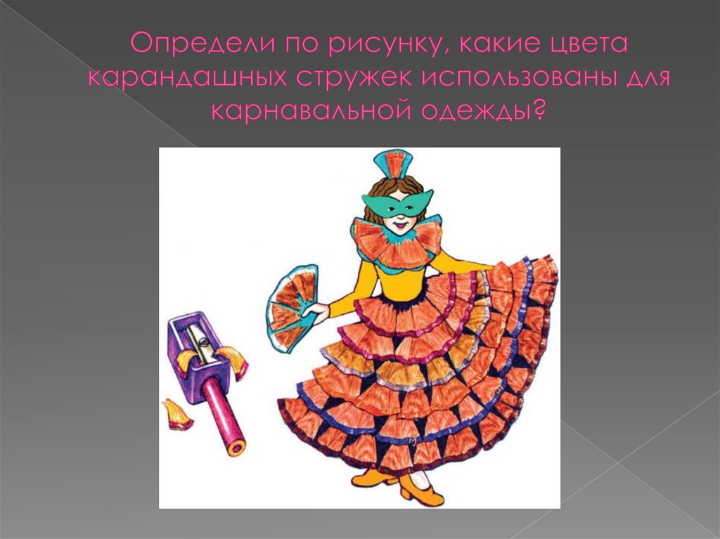 Определи по рисунку, какие цвета карандашных стружек использованы для карнавальной одежды?