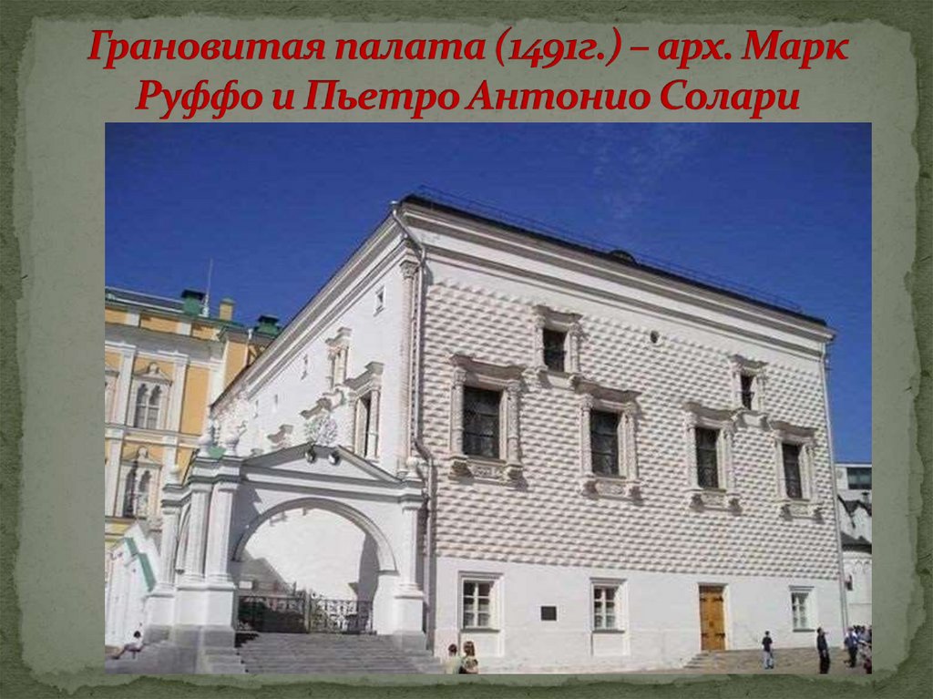 Грановитая палата (1491г.) – арх. Марк Руффо и Пьетро Антонио Солари