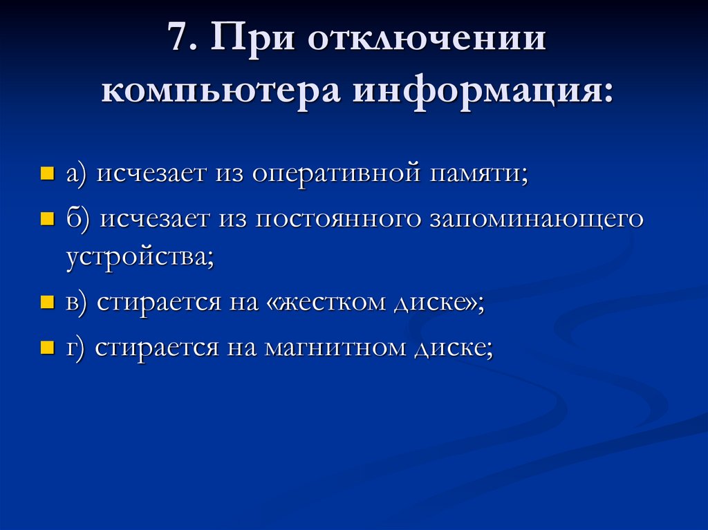 7. При отключении компьютера информация: