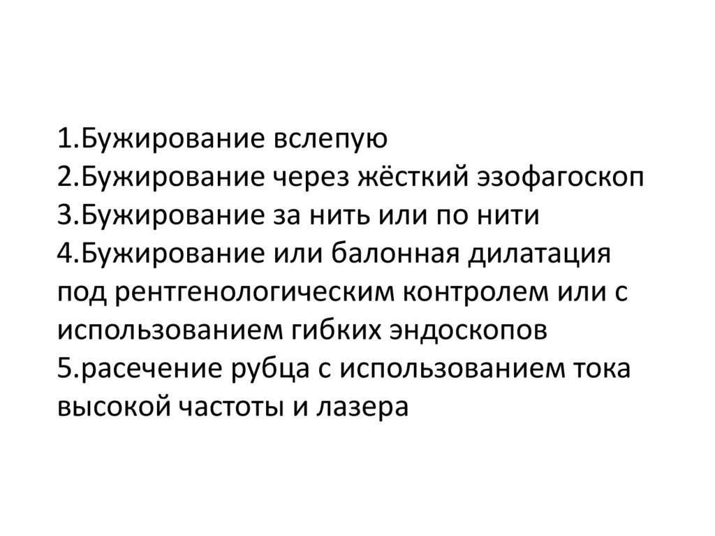 1.Бужирование вслепую 2.Бужирование через жёсткий эзофагоскоп 3.Бужирование за нить или по нити 4.Бужирование или балонная