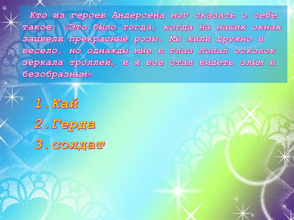 Кто из героев Андерсена мог сказать о себе такое: «Это было тогда, когда на наших окнах зацвели прекрасные розы. Мы жили дружно