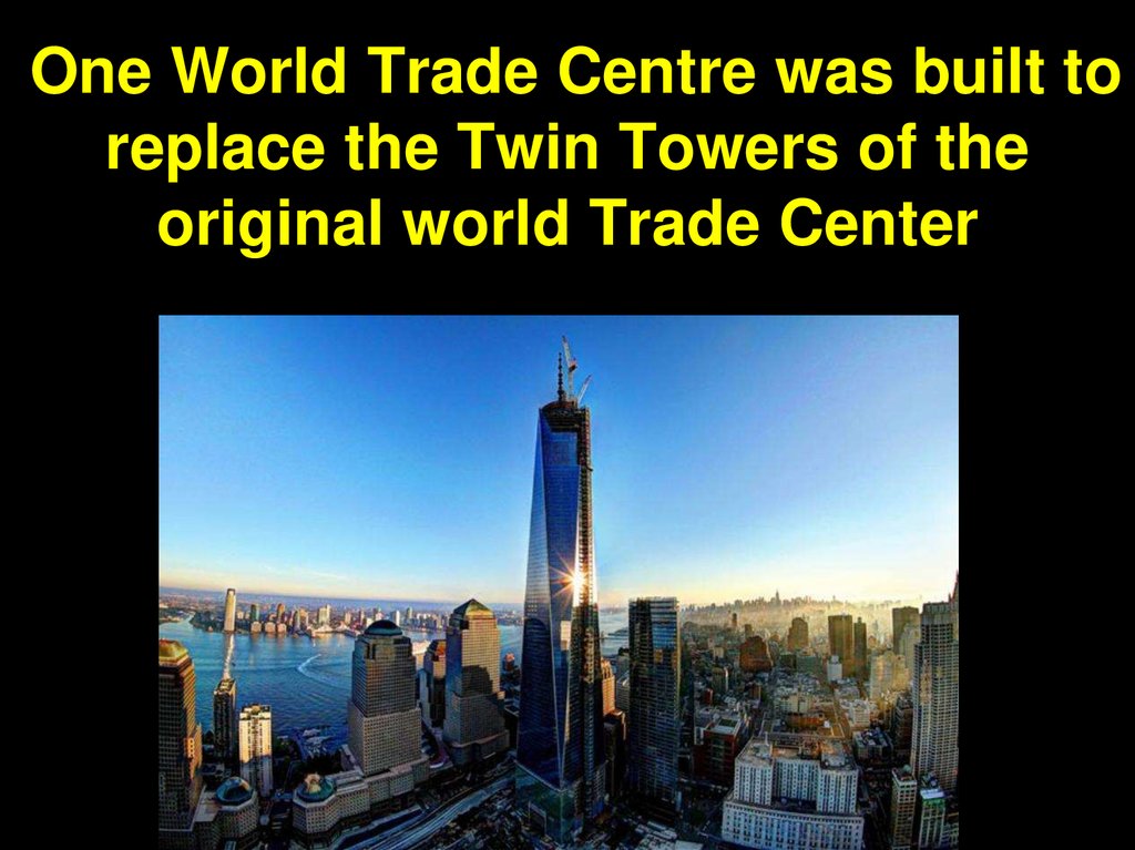 One World Trade Centre was built to replace the Twin Towers of the original world Trade Center