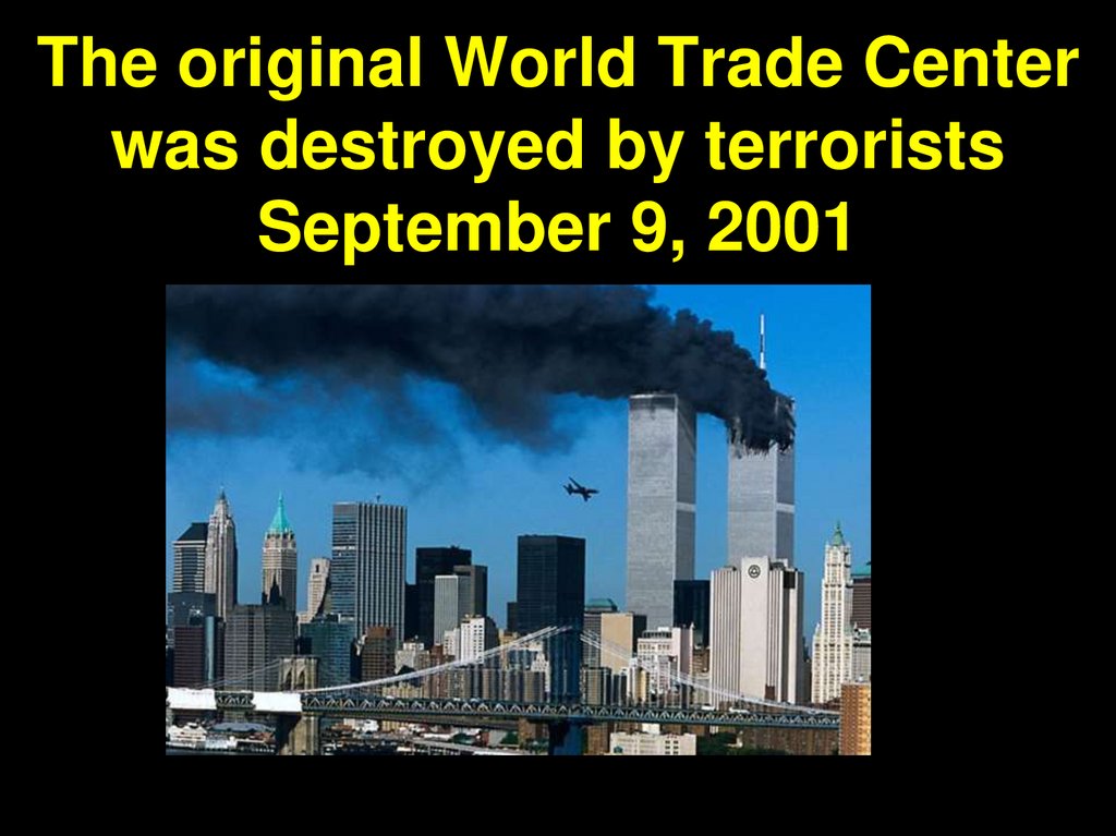 The original World Trade Center was destroyed by terrorists September 9, 2001