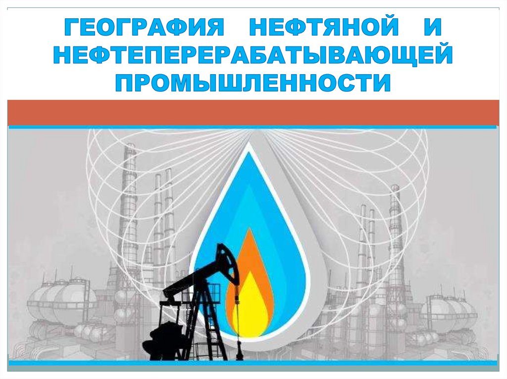 География нефтегазовой отрасли. Нефть география. Факела нефтеперерабатывающей промышленности презентация. Специалисты нефтеперерабатывающей отрасли.
