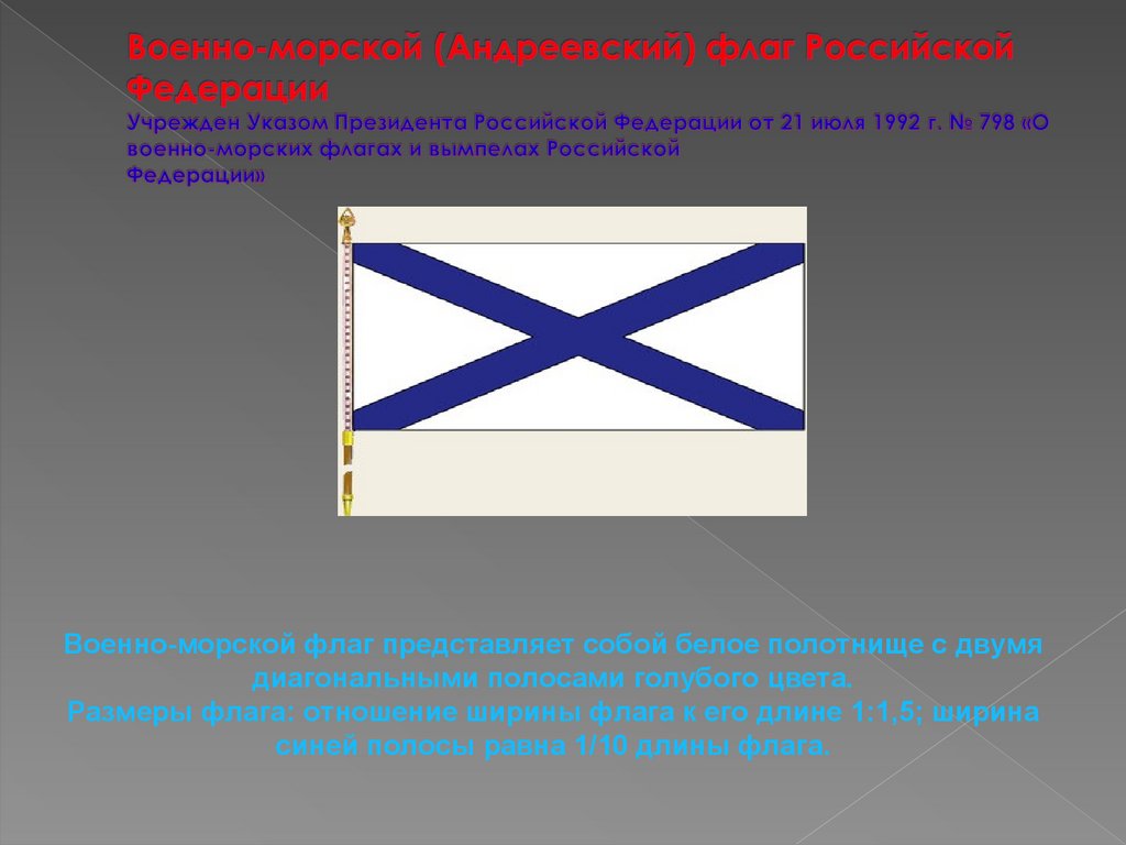 Военно-морской (Андреевский) флаг Российской Федерации Учрежден Указом Президента Российской Федерации от 21 июля 1992 г. № 798