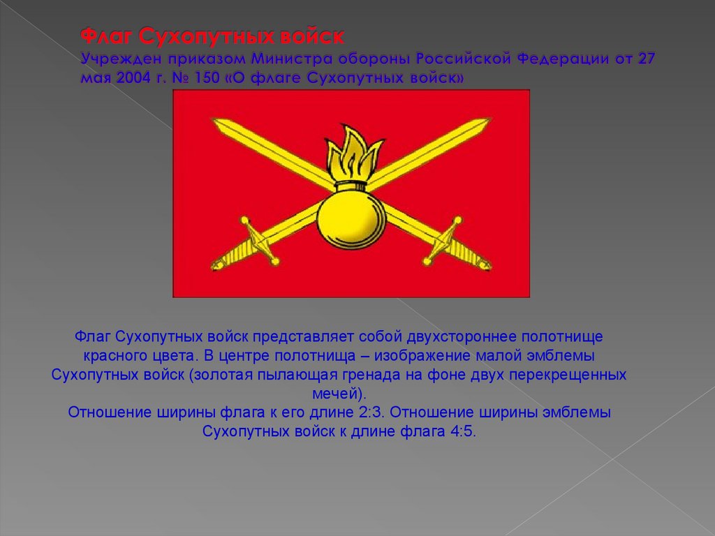 Флаг Сухопутных войск Учрежден приказом Министра обороны Российской Федерации от 27 мая 2004 г. № 150 «О флаге Сухопутных