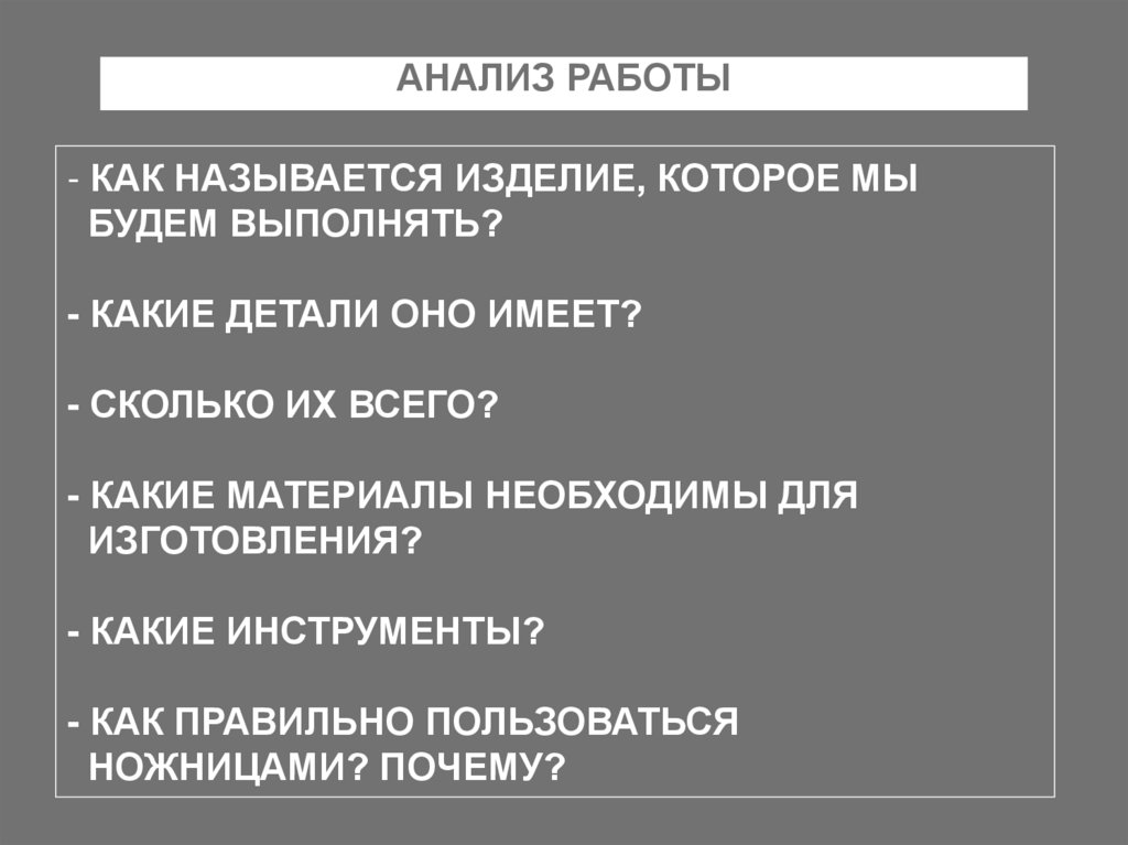 КАК НАЗЫВАЕТСЯ ИЗДЕЛИЕ, КОТОРОЕ МЫ БУДЕМ ВЫПОЛНЯТЬ? - КАКИЕ ДЕТАЛИ ОНО ИМЕЕТ? - СКОЛЬКО ИХ ВСЕГО? - КАКИЕ МАТЕРИАЛЫ НЕОБХОДИМЫ