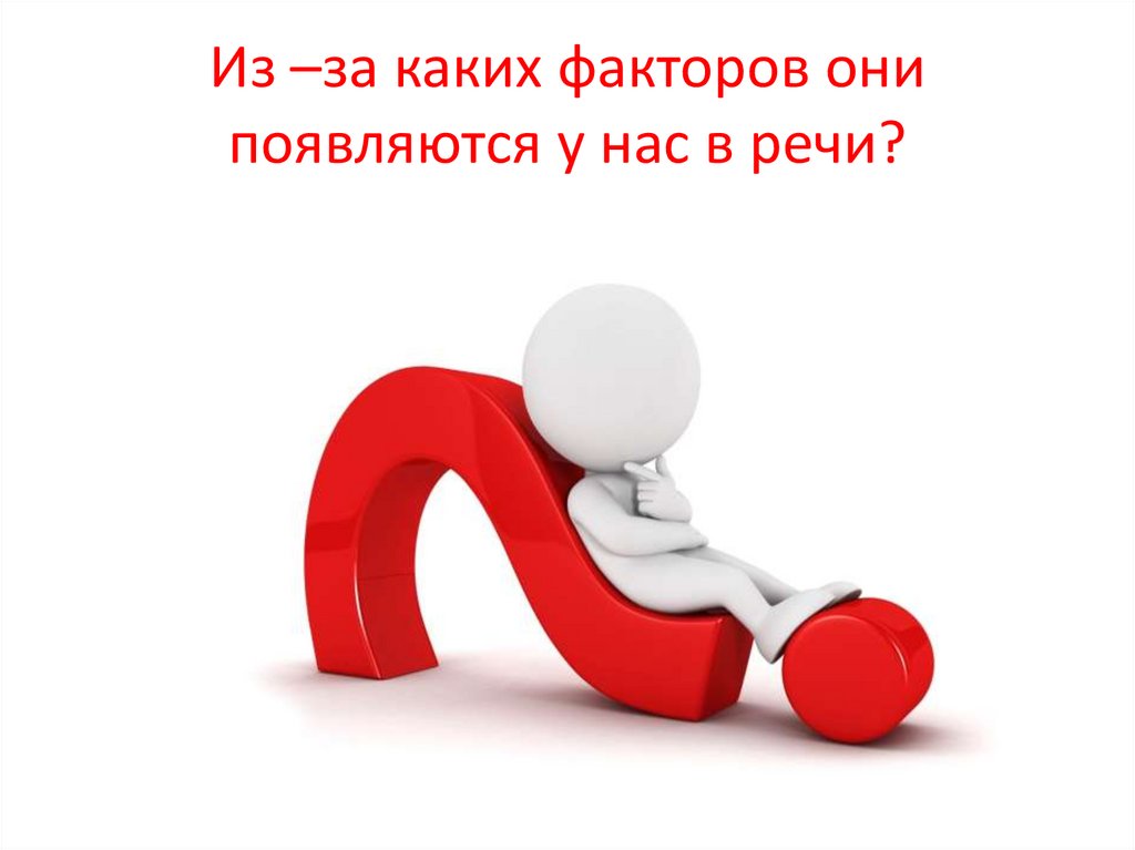 Из –за каких факторов они появляются у нас в речи?